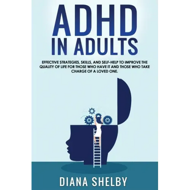 ADHD in Adults: Effective Strategies, Skills, And Self-Help to Improve the Quality of Life for Those Who Have It and Those Who Take Ch