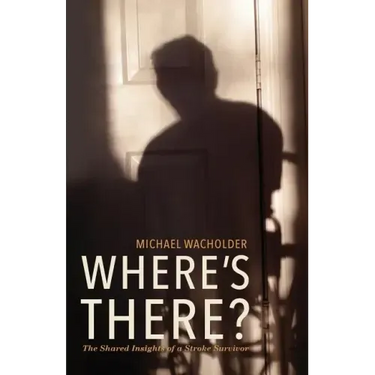 Where's There?: The Shared Insights of a Stroke Survivor
