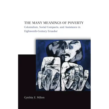 The Many Meanings of Poverty: Colonialism, Social Compacts, and Assistance in Eighteenth-Century Ecuador