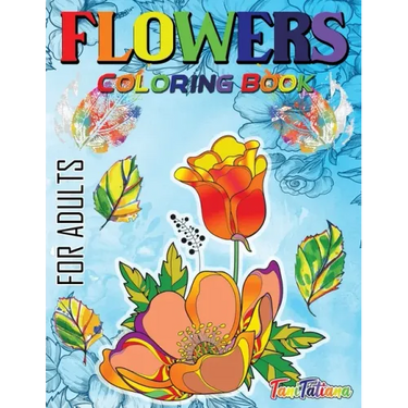 Flowers Coloring Book For Adults: Flowers, Vases, Bunches, Bouquets, Herbs, Beautiful Leaves for A Complete Relaxation and Stress Relief