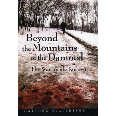 Beyond the Mountains of the Damned: The War Inside Kosovo