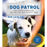 The Dog Patrol: Our Canine Companions and the Kids Who Protect Them