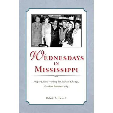 Wednesdays in Mississippi: Proper Ladies Working for Radical Change, Freedom Summer 1964