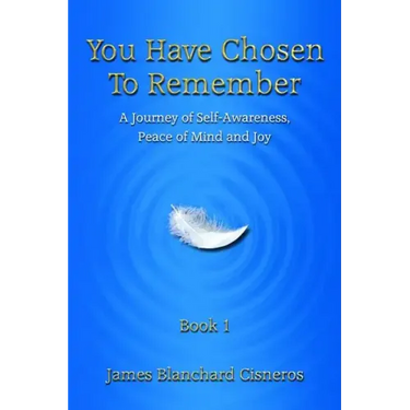 You Have Chosen to Remember: A Journey of Self-Awareness, Peace of Mind and Joy