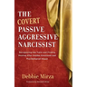 The Covert Passive-Aggressive Narcissist: Recognizing the Traits and Finding Healing After Hidden Emotional and Psychological Abuse