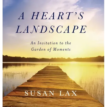 A Heart's Landscape: An Invitation to the Garden of Moments