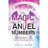 The Magic of Angel Numbers: Meanings Behind 11:11 and Other Number Sequences, and What Your Spirit Guides Are Trying to Tell You