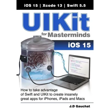 UIKit for Masterminds: How to take advantage of Swift and UIKit to create insanely great apps for iPhones, iPads, and Macs