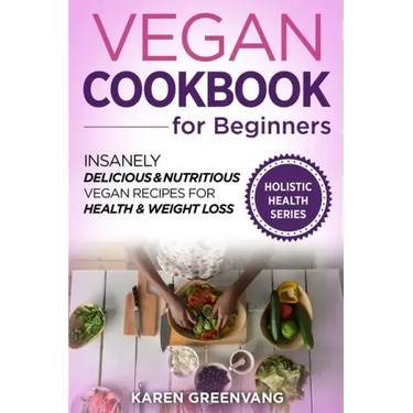 Vegan Cookbook for Beginners: Insanely Delicious and Nutritious Vegan Recipes for Health & Weight Loss