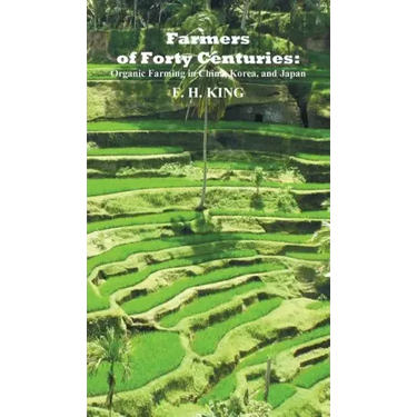 Farmers of Forty Centuries: Permanent Organic Farming in China, Korea, and Japan