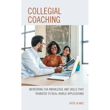 Collegial Coaching: Mentoring for Knowledge and Skills That Transfer to Real-World Applications