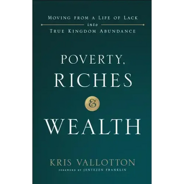 Poverty, Riches and Wealth: Moving from a Life of Lack Into True Kingdom Abundance