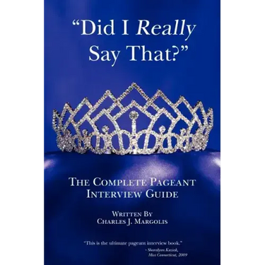 Did I Really Say That?: The Complete Pageant Interview Guide
