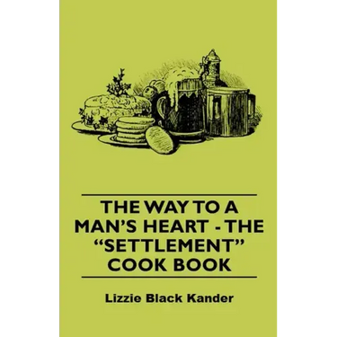 The Way to a Man's Heart - The Settlement Cook Book