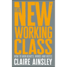 The New Working Class: How to Win Hearts, Minds and Votes