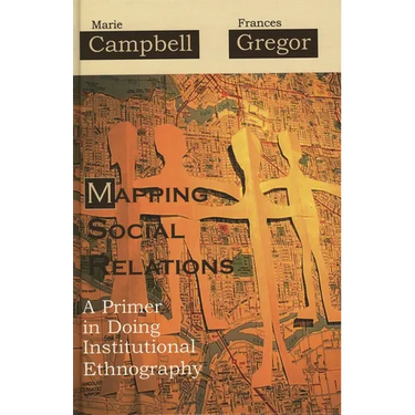 Mapping Social Relations: A Primer in Doing Institutional Ethnography