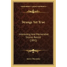 Strange Yet True: Interesting And Memorable Stories Retold (1892)