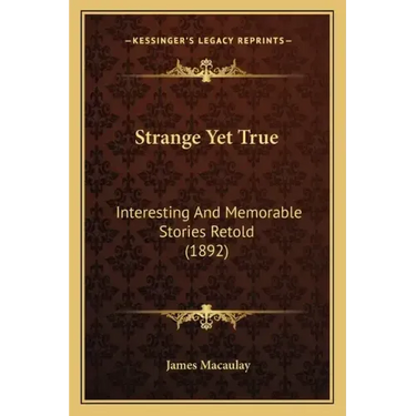 Strange Yet True: Interesting And Memorable Stories Retold (1892)