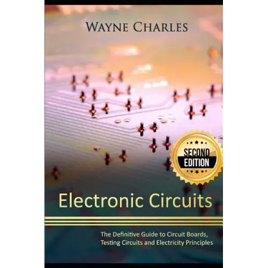 Electronic Circuits: The Definitive Guide to Circuit Boards, Testing Circuits and Electricity Principles - 2nd Edition