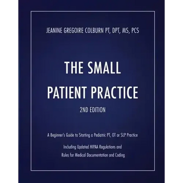 The Small Patient Practice: A Beginner's Guide to Starting a Pediatric Pt, OT or SLP Practice