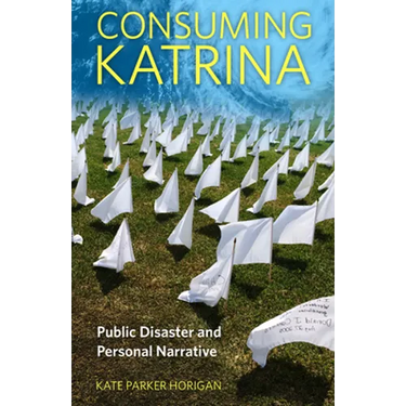 Consuming Katrina: Public Disaster and Personal Narrative