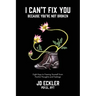 I Can't Fix You-Because You're Not Broken: The Eight Keys to Freeing Yourself From Painful Thoughts and Feelings