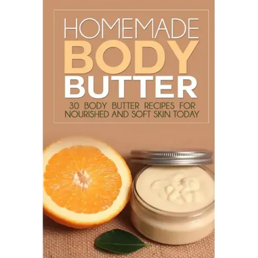 Homemade Body Butter: 30 Body Butter Recipes for Nourished and Soft Skin Today