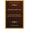 The Rome-Berlin Axis: A History Of The Relations Between Hitler And Mussolini