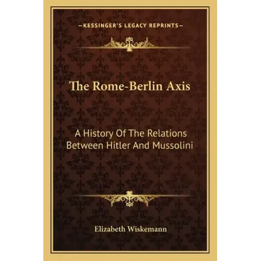 The Rome-Berlin Axis: A History Of The Relations Between Hitler And Mussolini