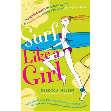 Surf Like a Girl: The Surfer Girl's Ultimate Guide to Paddling Out, Catching a Wave, and Surfing with Aloha: Second Edition