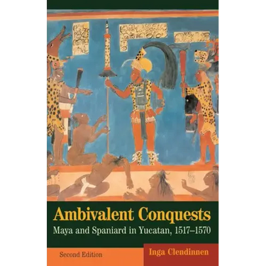 Ambivalent Conquests: Maya and Spaniard in Yucatan, 1517-1570
