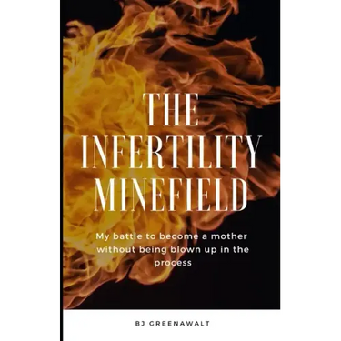 The Infertility Minefield: My battle to become a mother without being blown up in the process