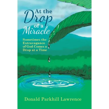 At the Drop of a Miracle: Sometimes the Extravagance of God Comes a Drop at a Time