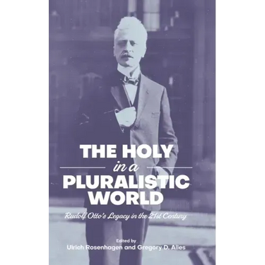 The Holy in a Pluralistic World: Rudolf Otto's Legacy in the 21st Century