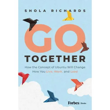 Go Together: How the Concept of Ubuntu Will Change How We Work, Live and Lead