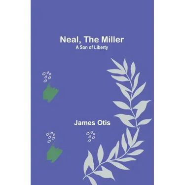 Neal, the Miller: A Son of Liberty