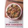 The Essential Wok Cookbook: A Simple and Easy Guide to Stir Frying with a Wok