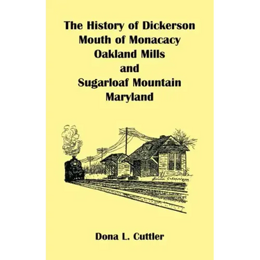 The History of Dickerson, Mouth of Monocacy, Oakland Mills, and Sugarloaf Mountain (Maryland)