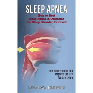 Sleep Apnea: How Quality Sleep Can Improve the Life You Are Living (How to Beat Sleep Apnea & Overcome the Sleep Disorder for Good!