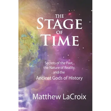 The Stage of Time: Secrets of the Past, the Nature of Reality, and the Ancient Gods of History