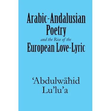 Arabic-Andalusian Poetry and the Rise of the European Love-Lyric