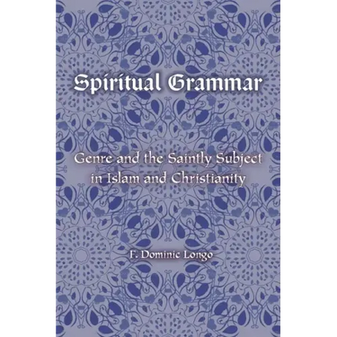 Spiritual Grammar: Genre and the Saintly Subject in Islam and Christianity