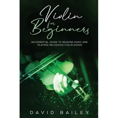 Violin for Beginners: An Essential Guide to Reading Music and Playing Melodious Violin Songs