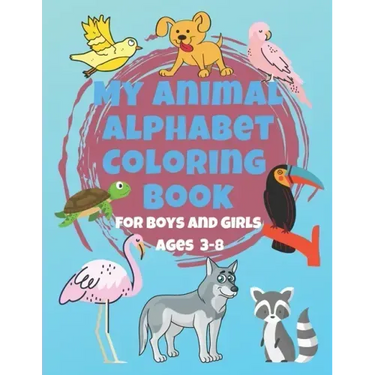 My Animal Alphabet Coloring Book For Boys and Girls Ages 3-8: Coloring Book for 3 year olds to 8 year olds, Toddler Activities Kids Books, Easter Bask