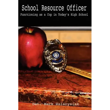 School Resource Officer: Functioning as a Cop in Today's High School