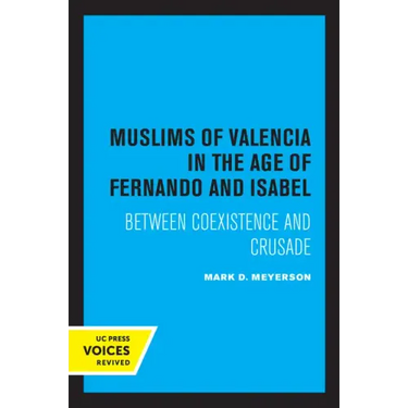 The Muslims of Valencia in the Age of Fernando and Isabel: Between Coexistence and Crusade