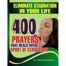 Eliminate stagnation in your life: 400 prayers that deals with spirit of stagnation