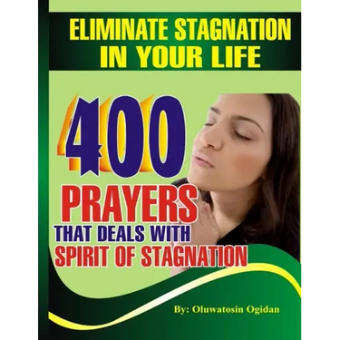 Eliminate stagnation in your life: 400 prayers that deals with spirit of stagnation