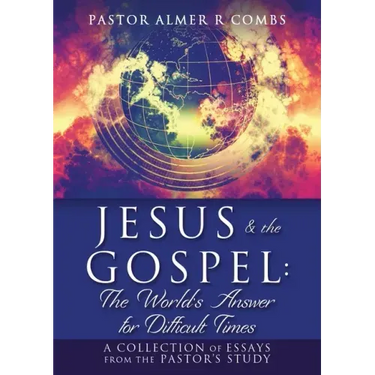 JESUS & the GOSPEL: The World's Answer for Difficult Times: A collection of essays from the Pastor's Study