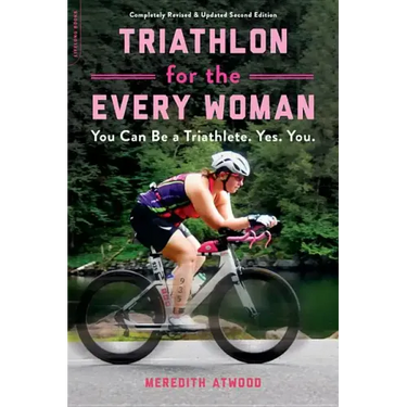 Triathlon for the Every Woman: You Can Be a Triathlete. Yes. You.